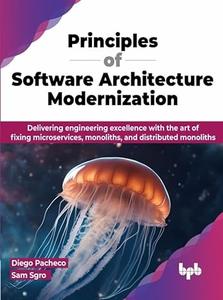 Principles of Software Architecture Modernization Delivering engineering excellence with the art of fixing microservices