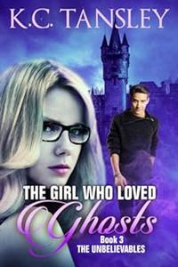 The Girl Who Loved Ghosts (The Unbelievables Book 3)