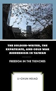 The Soldier–Writer, the Expatriate, and Cold War Modernism in Taiwan Freedom in the Trenches