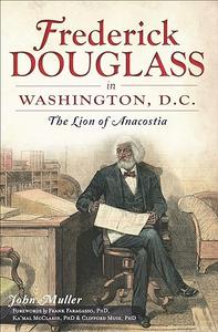 Frederick Douglass in Washington, D.C. The Lion of Anacostia