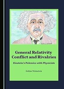 General Relativity Conflict and Rivalries Einstein's Polemics with Physicists