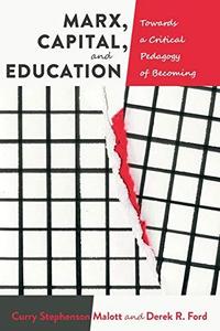 Marx, Capital, and Education Towards a Critical Pedagogy of Becoming (Education and Struggle)