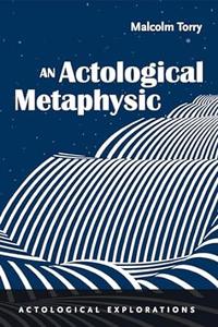 An Actological Metaphysic (Actological Explorations)