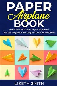 Paper Airplane Book  Learn How To Create Paper Airplanes Step By Step with this origami book for childrens