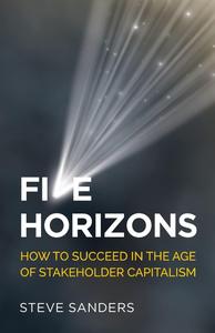 Five Horizons How to succeed in the age of stakeholder capitalism