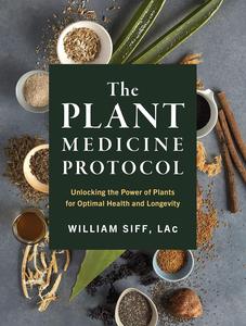 The Plant Medicine Protocol Unlocking the Power of Plants for Optimal Health and Longevity