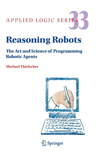 Reasoning Robots The Art and Science of Programming Robotic Agents