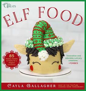 Elf Food 85 Holiday Sweets & Treats for a Magical Christmas (Whimsical Treats)