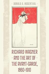 Richard Wagner and the Art of the Avant–Garde, 1860–1910