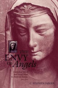 The Envy of Angels Cathedral Schools and Social Ideals in Medieval Europe, 950–1200