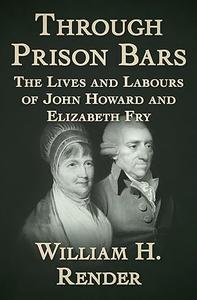 Through Prison Bars The Lives and Labours of John Howard and Elizabeth Fry