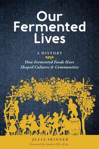 Our Fermented Lives A History of How Fermented Foods Have Shaped Cultures & Communities