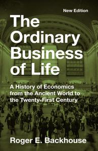 The Ordinary Business of Life A History of Economics from the Ancient World to the Twenty–First Century – New Edition
