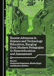 Recent Advances in Science and Technology Education, Ranging from Modern Pedagogies to Neuroeducation and Assessment
