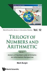 Trilogy of Numbers and Arithmetic – Book 1 History of Numbers and Arithmetic An Information Perspective
