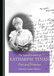 The Selected Letters of Katharine Tynan Poet and Novelist