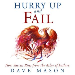 Hurry Up and Fail: How Success Rises from the Ashes of Failure [Audiobook]