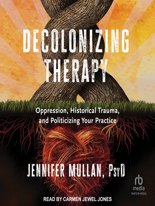 Decolonizing Therapy: Oppression, Historical Trauma, and Politicizing Your Practice [Audiobook]