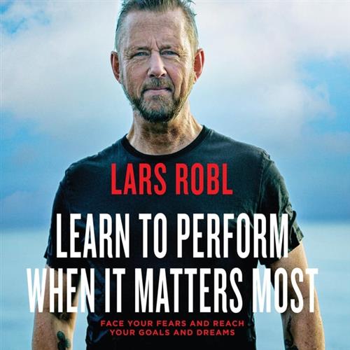 Learn to Perform When It Matters Most Face Your Fears and Reach Your Goals and Dreams [Audiobook]