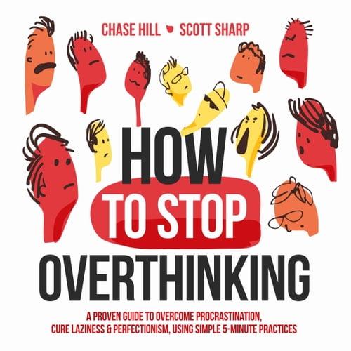 How to Stop Overthinking The 7-Step Plan to Control and Eliminate Negative Thoughts, Declutter Your Mind and Start [Audiobook]