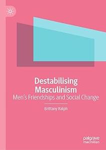 Destabilising Masculinism Men’s Friendships and Social Change