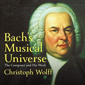 Bach's Musical Universe The Composer and His Work [Audiobook]