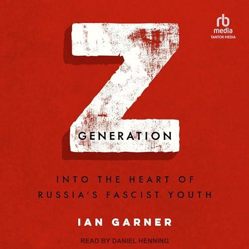 Z Generation Into the Heart of Russia’s Fascist Youth [Audiobook]