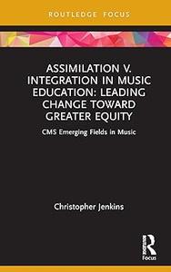 Assimilation v. Integration in Music Education Leading Change toward Greater Equity
