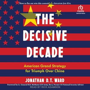 The Decisive Decade American Grand Strategy for Triumph Over China [Audiobook]