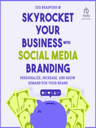 Skyrocket Your Business with Social Media Branding: Personalize, Increase, and Grow Demand for yo...