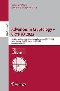 Advances in Cryptology – CRYPTO 2022 42nd Annual International Cryptology Conference, CRYPTO 2022, Santa Barbara, CA, U (Part III)