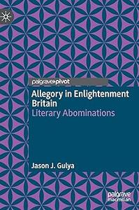 Allegory in Enlightenment Britain Literary Abominations