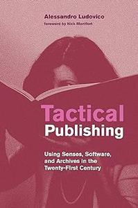 Tactical Publishing Using Senses, Software, and Archives in the Twenty–First Century