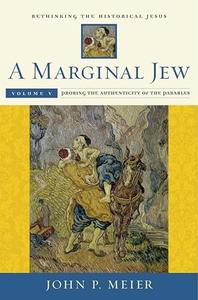 A Marginal Jew Rethinking the Historical Jesus, Volume V Probing the Authenticity of the Parables