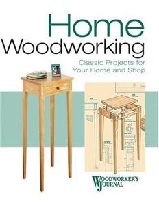 Home Woodworking Classic Projects for Your Shop And Home (2024)