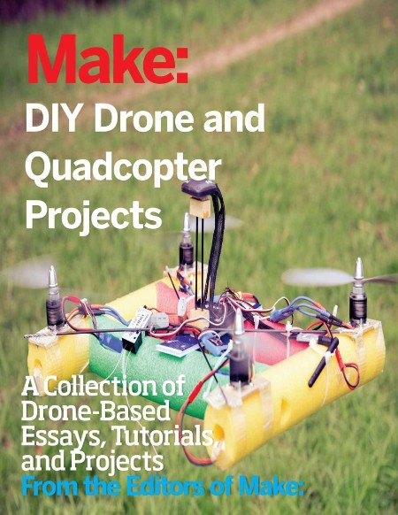 DIY Drone and Quadcopter Projects by The Editors of Make: