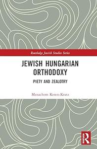 Jewish Hungarian Orthodoxy Piety and Zealotry