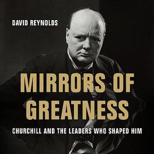 Mirrors of Greatness Churchill and the Leaders Who Shaped Him [Audiobook]