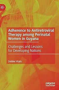 Adherence to Antiretroviral Therapy among Perinatal Women in Guyana Challenges and Lessons for Developing Nations