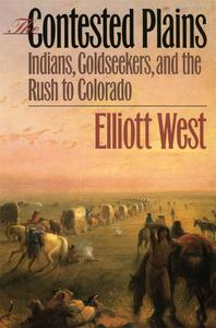 The Contested Plains Indians, Goldseekers, and the Rush to Colorado