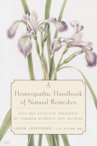 A Homeopathic Handbook of Natural Remedies Safe and Effective Treatment of Common Ailments and Injuries