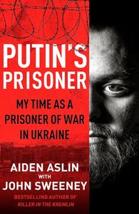 Putin’s Prisoner My Time as a Prisoner of War in Ukraine