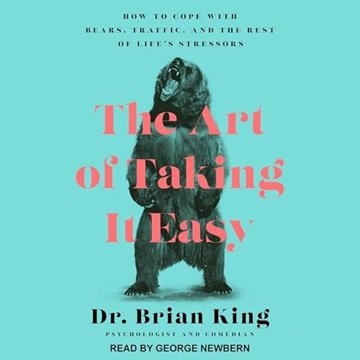 The Art of Taking It Easy: How to Cope with Bears, Traffic, and the Rest of Life's Stressors [Aud...