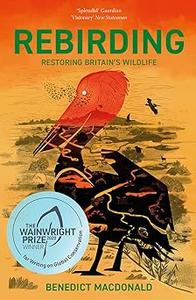 Rebirding Winner of the Wainwright Prize for Writing on Global Conservation Restoring Britain's Wildlife