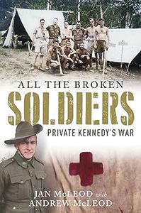 All the Broken Soldiers Private Kennedy's War