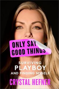 Only Say Good Things Surviving Playboy and Finding Myself