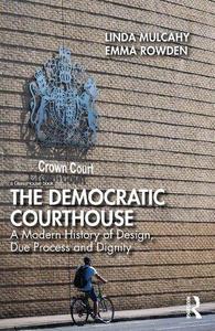 The Democratic Courthouse A Modern History of Design, Due Process and Dignity