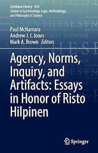 Agency, Norms, Inquiry, and Artifacts Essays in Honor of Risto Hilpinen