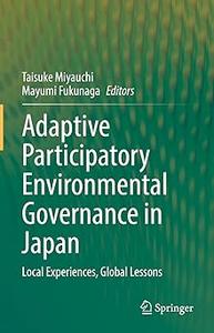 Adaptive Participatory Environmental Governance in Japan Local Experiences, Global Lessons