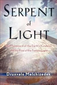Serpent of Light The Movement of the Earth's Kundalini and the Rise of the Female Light, 1949 to 2013
